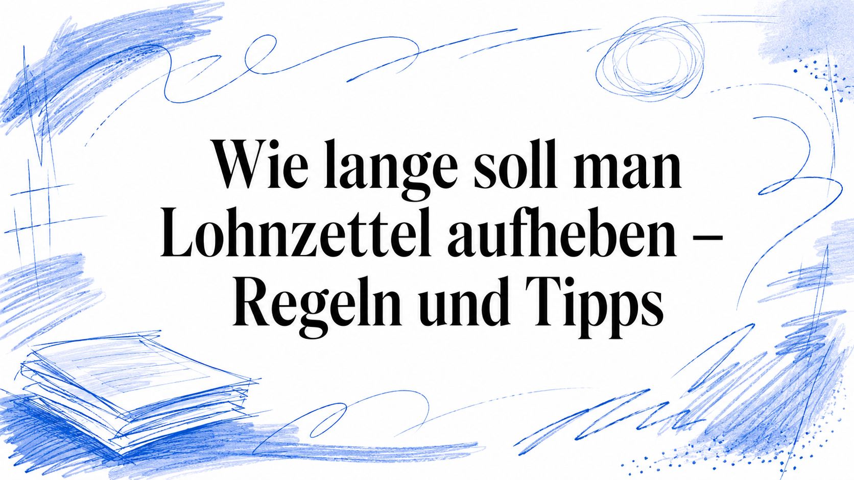 Wie lange soll man Lohnzettel aufheben – Regeln und Tipps
